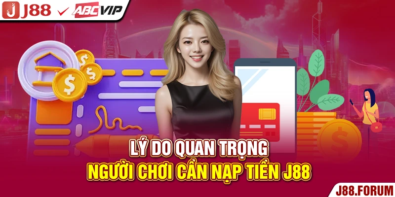 Nạp Tiền J88 - Quy Trình Thực Hiện Đơn Giản, Nhanh Chóng Lý do quan trọng người chơi cần nạp tiền J88