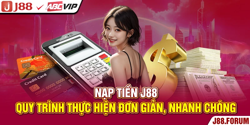 Nạp Tiền J88 - Quy Trình Thực Hiện Đơn Giản, Nhanh Chóng Nạp tiền J88