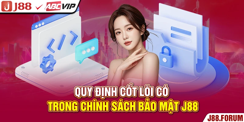 Chính Sách Bảo Mật J88 - Nắm Rõ Các Nội Dung Chính Quan Trọng Quy định cốt lõi có trong chính sách bảo mật J88