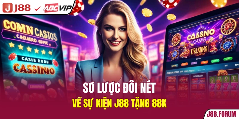 J88 Tặng 88K - Rinh Tiền Thưởng Đầy Túi Trong Phút Chốc Sơ lược đôi nét về sự kiện J88 tặng 88K